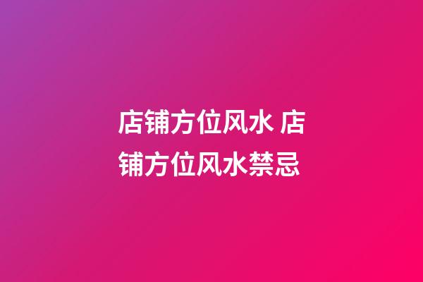店铺方位风水 店铺方位风水禁忌